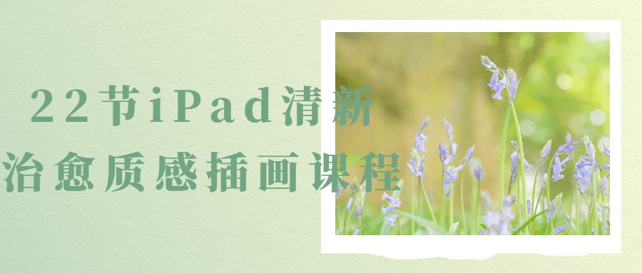 22节iPad清新治愈质感插画课程-趣奇资源网-第3张图片 22节iPad清新治愈质感插画课程-趣奇资源网-第3张图片